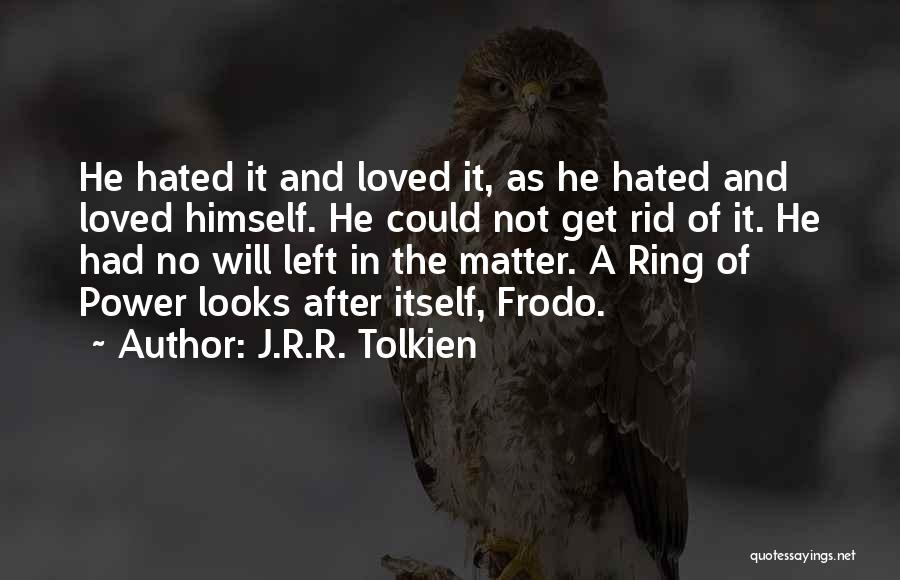 J.R.R. Tolkien Quotes: He Hated It And Loved It, As He Hated And Loved Himself. He Could Not Get Rid Of It. He