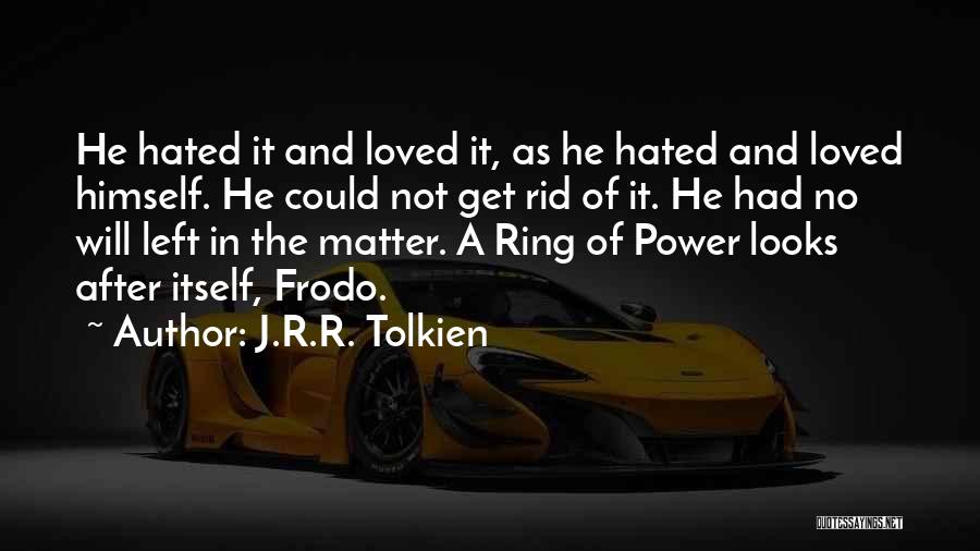 J.R.R. Tolkien Quotes: He Hated It And Loved It, As He Hated And Loved Himself. He Could Not Get Rid Of It. He