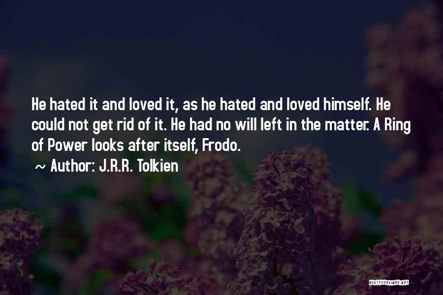 J.R.R. Tolkien Quotes: He Hated It And Loved It, As He Hated And Loved Himself. He Could Not Get Rid Of It. He
