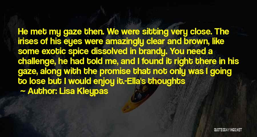 Lisa Kleypas Quotes: He Met My Gaze Then. We Were Sitting Very Close. The Irises Of His Eyes Were Amazingly Clear And Brown,