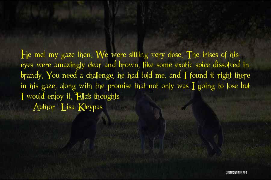 Lisa Kleypas Quotes: He Met My Gaze Then. We Were Sitting Very Close. The Irises Of His Eyes Were Amazingly Clear And Brown,