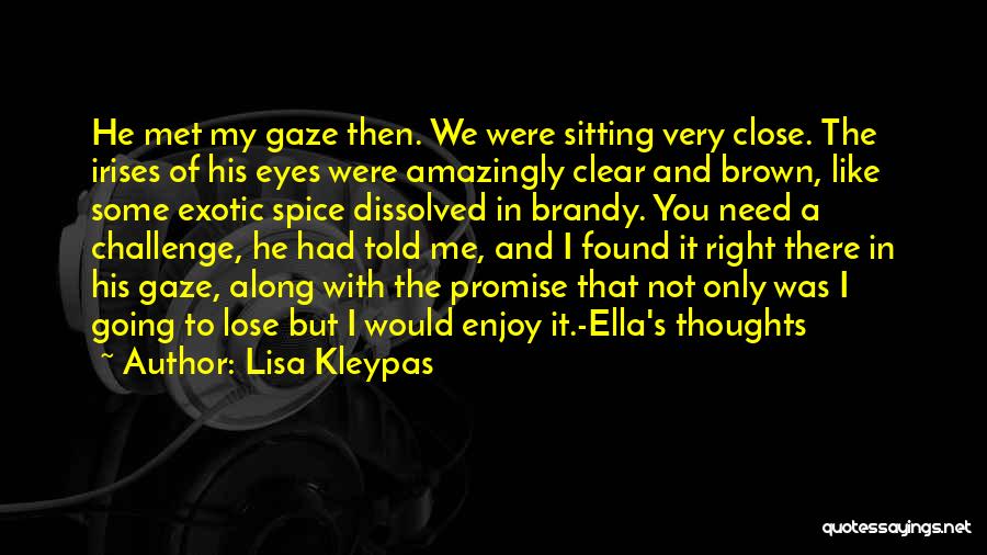 Lisa Kleypas Quotes: He Met My Gaze Then. We Were Sitting Very Close. The Irises Of His Eyes Were Amazingly Clear And Brown,