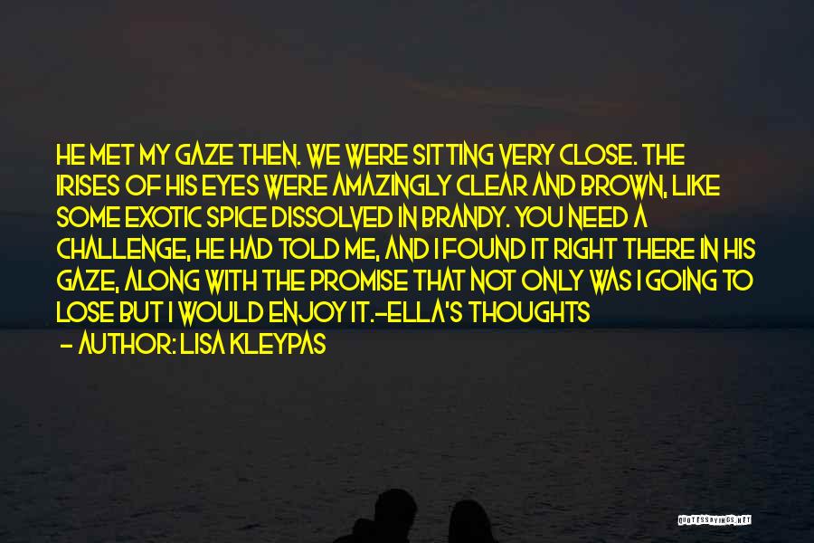 Lisa Kleypas Quotes: He Met My Gaze Then. We Were Sitting Very Close. The Irises Of His Eyes Were Amazingly Clear And Brown,