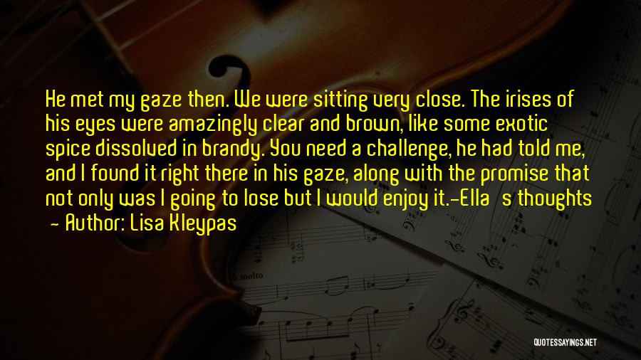 Lisa Kleypas Quotes: He Met My Gaze Then. We Were Sitting Very Close. The Irises Of His Eyes Were Amazingly Clear And Brown,