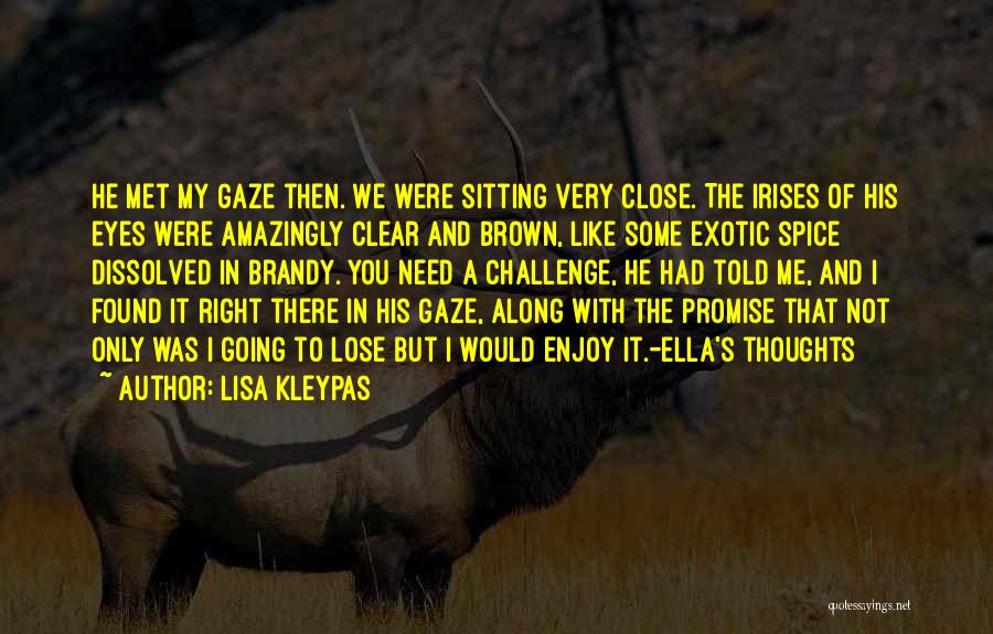 Lisa Kleypas Quotes: He Met My Gaze Then. We Were Sitting Very Close. The Irises Of His Eyes Were Amazingly Clear And Brown,