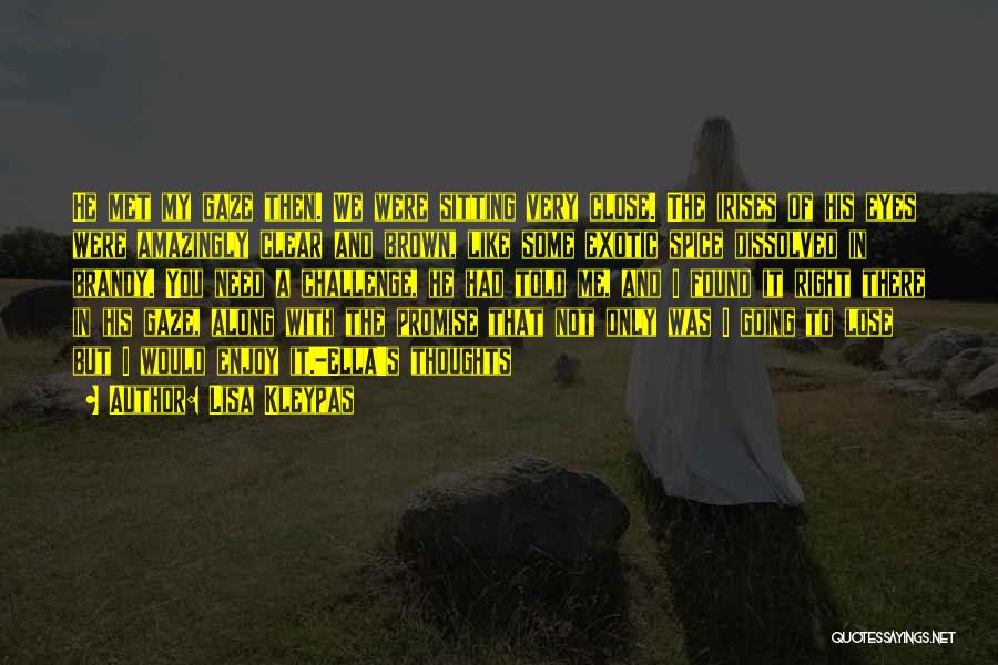 Lisa Kleypas Quotes: He Met My Gaze Then. We Were Sitting Very Close. The Irises Of His Eyes Were Amazingly Clear And Brown,