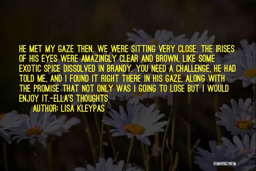 Lisa Kleypas Quotes: He Met My Gaze Then. We Were Sitting Very Close. The Irises Of His Eyes Were Amazingly Clear And Brown,