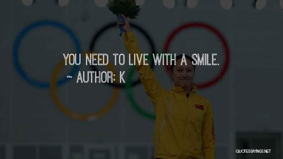 K Quotes: You Need To Live With A Smile.