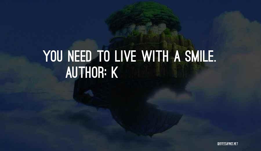 K Quotes: You Need To Live With A Smile.