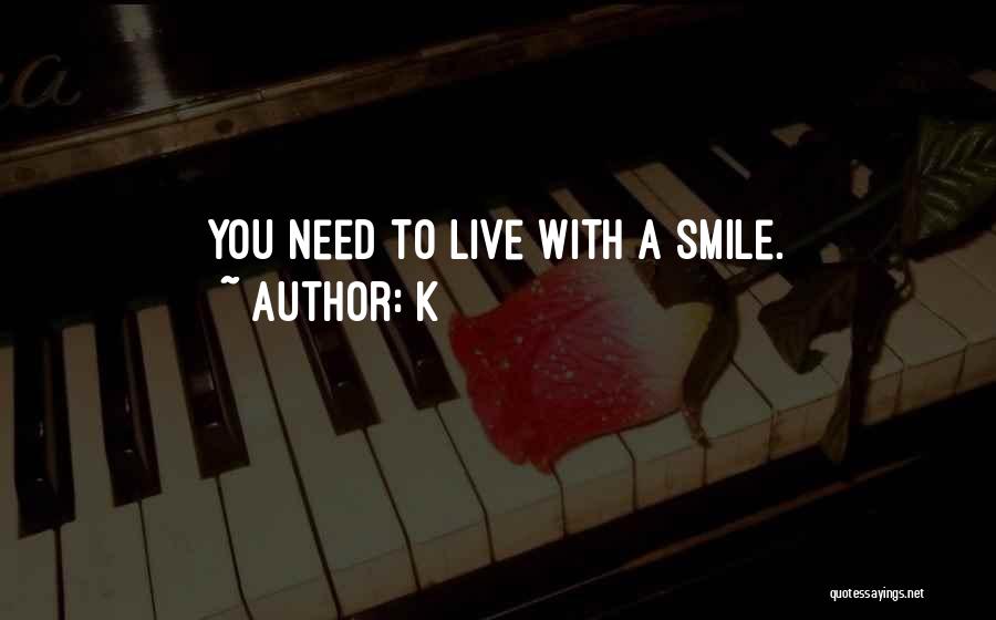 K Quotes: You Need To Live With A Smile.