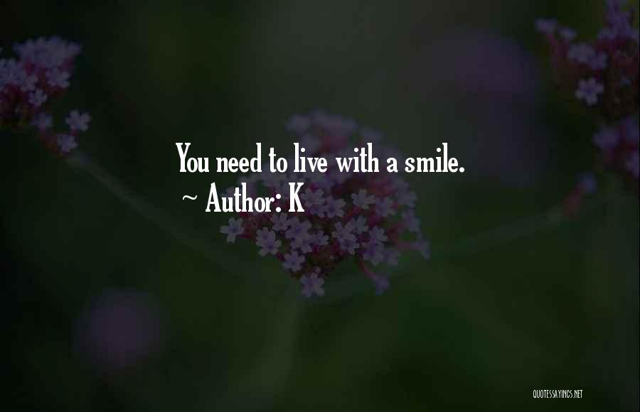 K Quotes: You Need To Live With A Smile.