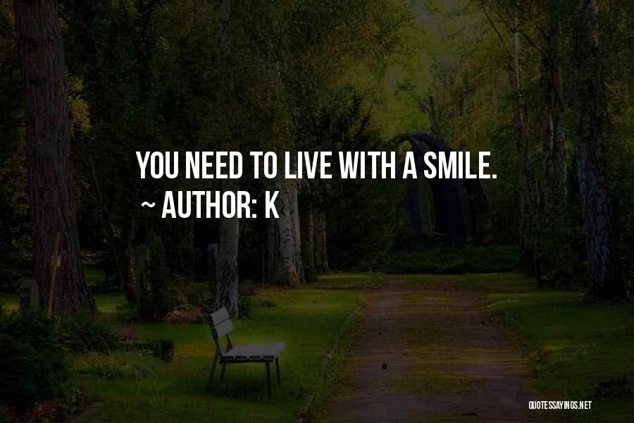 K Quotes: You Need To Live With A Smile.