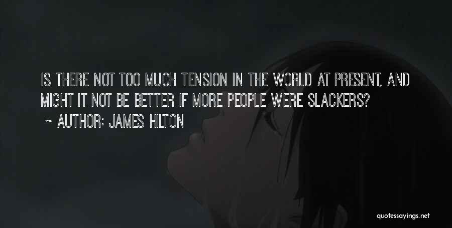 James Hilton Quotes: Is There Not Too Much Tension In The World At Present, And Might It Not Be Better If More People