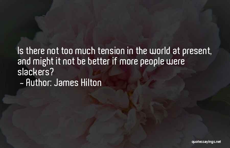 James Hilton Quotes: Is There Not Too Much Tension In The World At Present, And Might It Not Be Better If More People