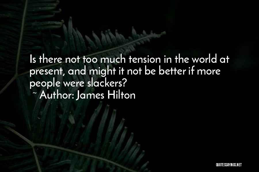 James Hilton Quotes: Is There Not Too Much Tension In The World At Present, And Might It Not Be Better If More People