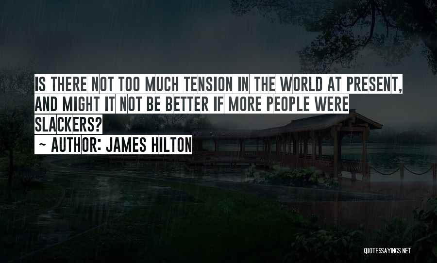 James Hilton Quotes: Is There Not Too Much Tension In The World At Present, And Might It Not Be Better If More People