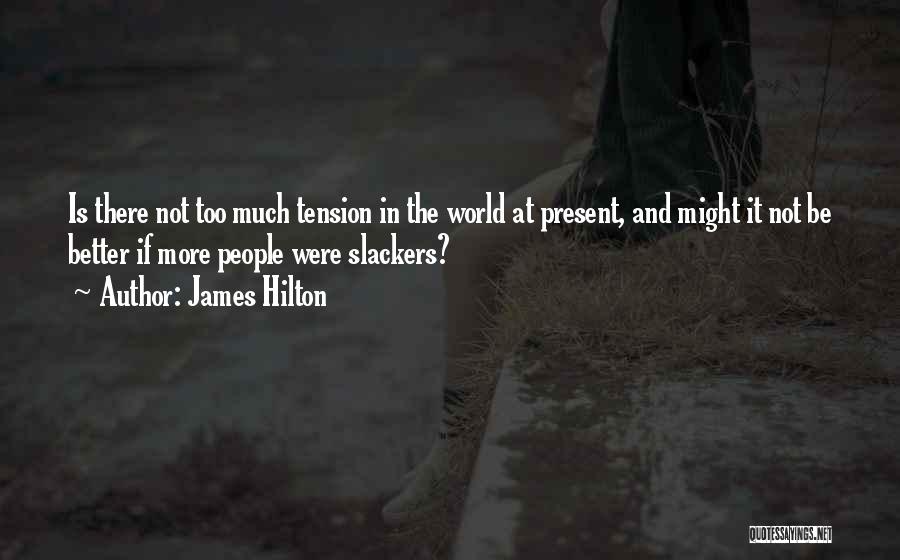 James Hilton Quotes: Is There Not Too Much Tension In The World At Present, And Might It Not Be Better If More People