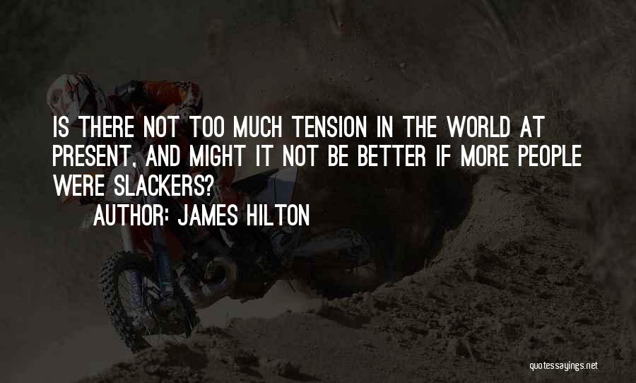 James Hilton Quotes: Is There Not Too Much Tension In The World At Present, And Might It Not Be Better If More People