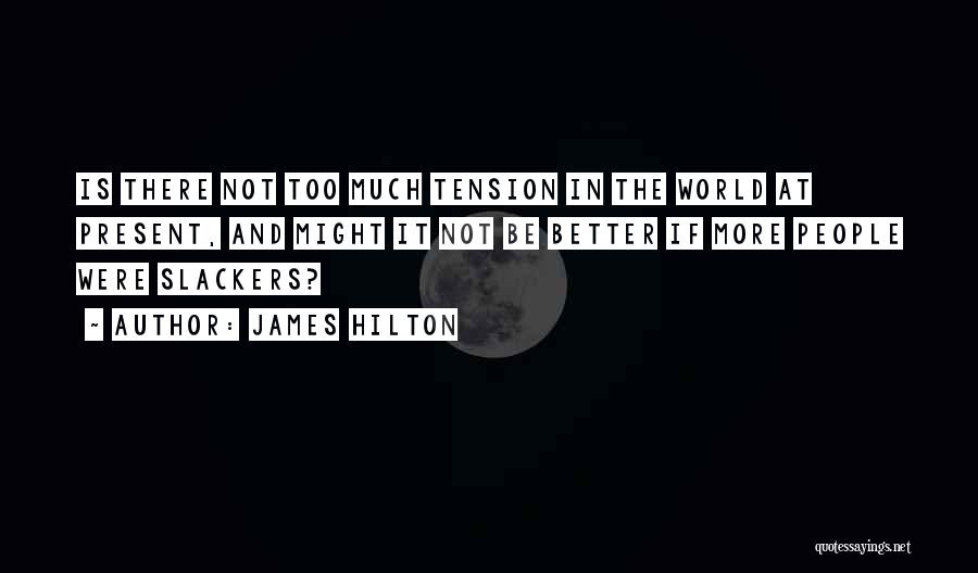 James Hilton Quotes: Is There Not Too Much Tension In The World At Present, And Might It Not Be Better If More People