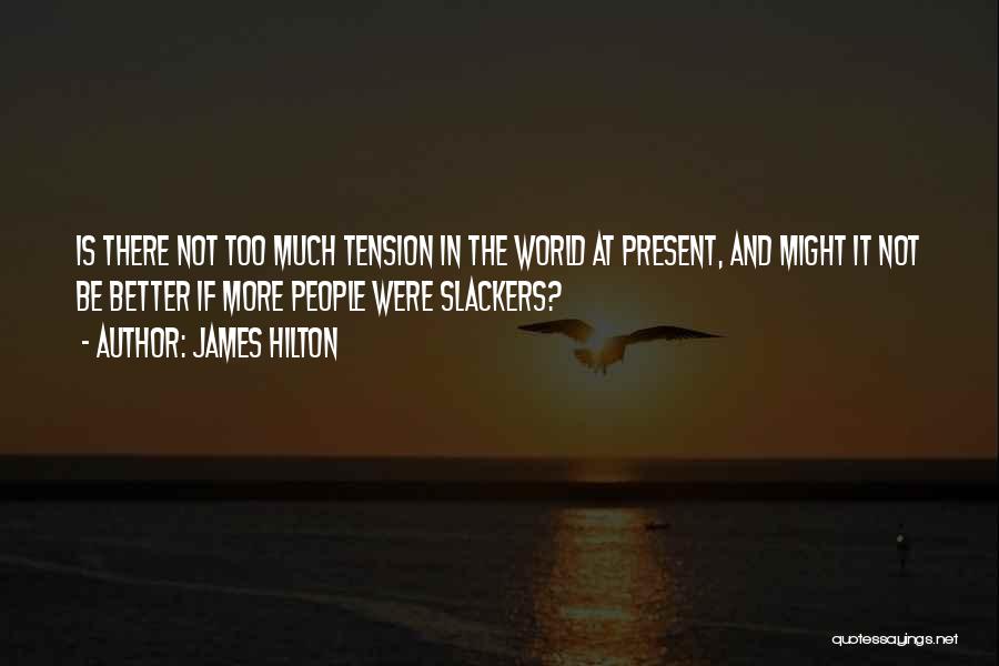 James Hilton Quotes: Is There Not Too Much Tension In The World At Present, And Might It Not Be Better If More People