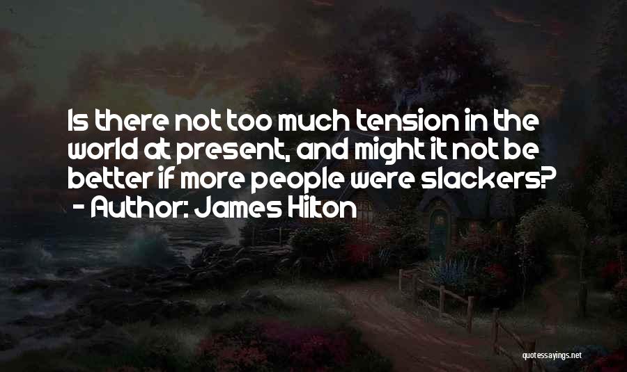 James Hilton Quotes: Is There Not Too Much Tension In The World At Present, And Might It Not Be Better If More People