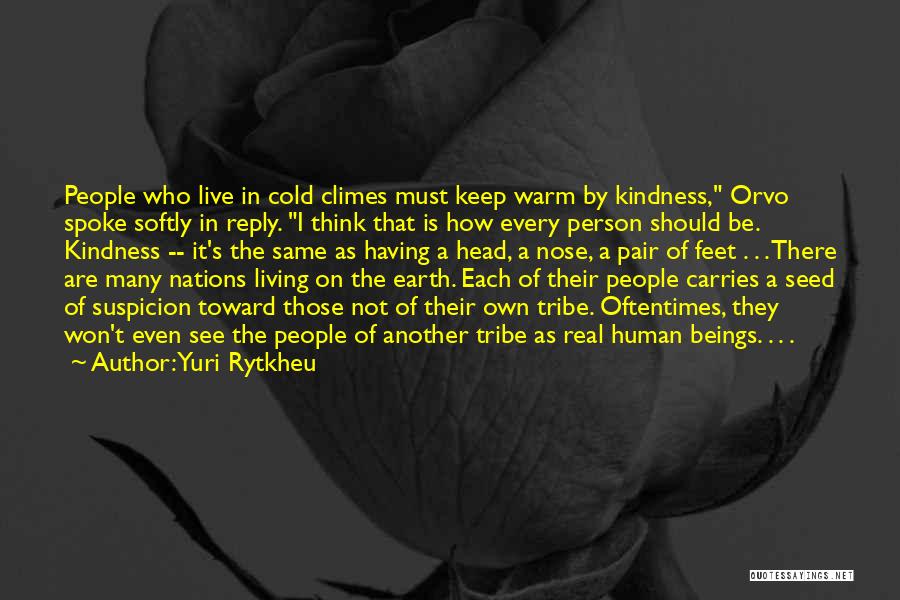 Yuri Rytkheu Quotes: People Who Live In Cold Climes Must Keep Warm By Kindness, Orvo Spoke Softly In Reply. I Think That Is