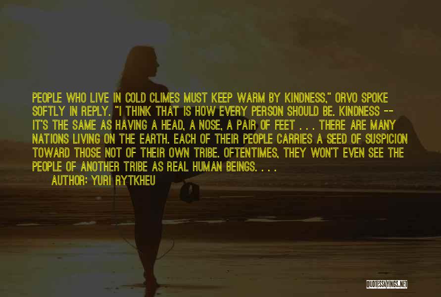 Yuri Rytkheu Quotes: People Who Live In Cold Climes Must Keep Warm By Kindness, Orvo Spoke Softly In Reply. I Think That Is