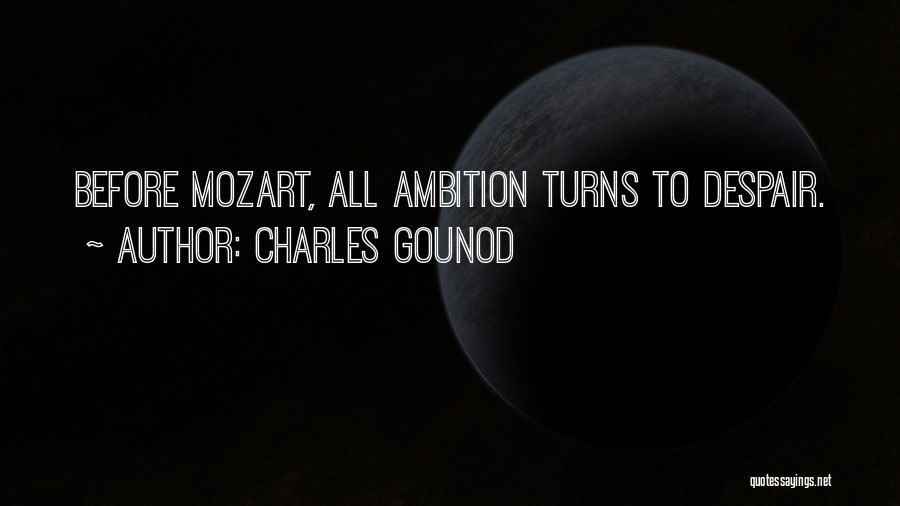 Charles Gounod Quotes: Before Mozart, All Ambition Turns To Despair.