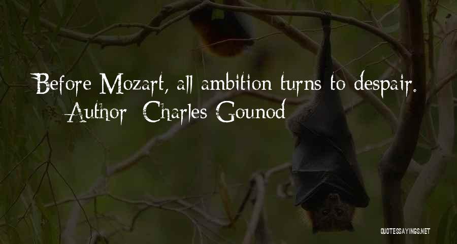 Charles Gounod Quotes: Before Mozart, All Ambition Turns To Despair.