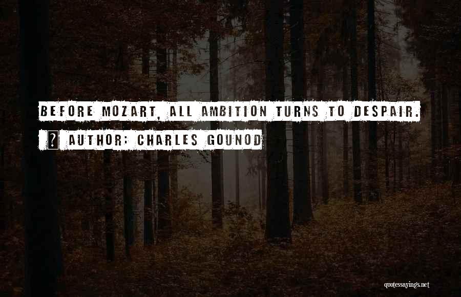 Charles Gounod Quotes: Before Mozart, All Ambition Turns To Despair.