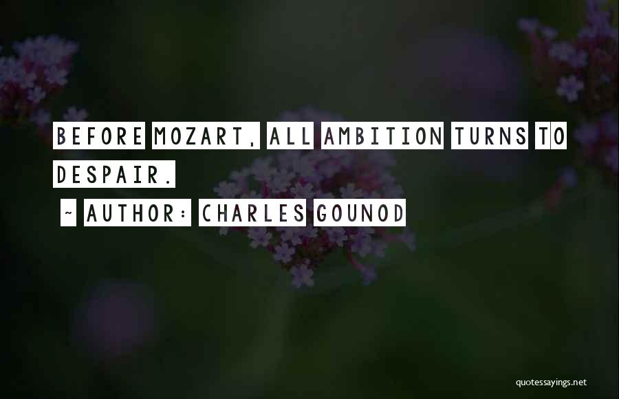 Charles Gounod Quotes: Before Mozart, All Ambition Turns To Despair.