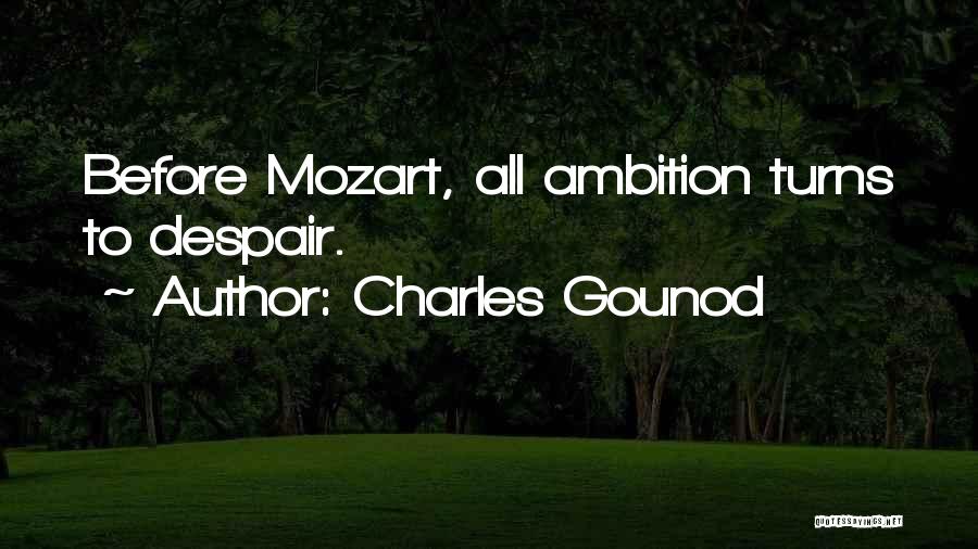 Charles Gounod Quotes: Before Mozart, All Ambition Turns To Despair.