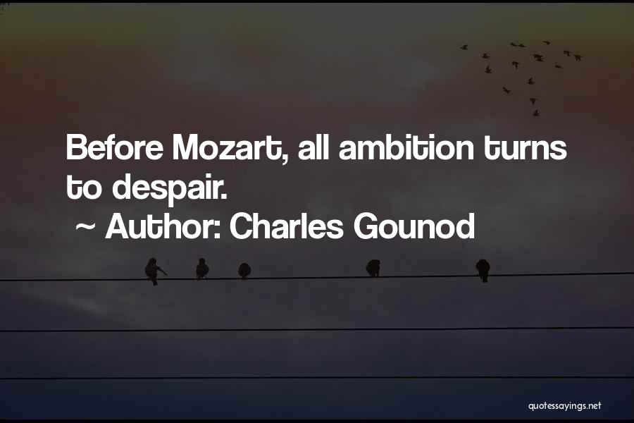 Charles Gounod Quotes: Before Mozart, All Ambition Turns To Despair.