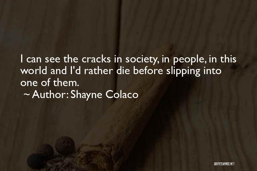 Shayne Colaco Quotes: I Can See The Cracks In Society, In People, In This World And I'd Rather Die Before Slipping Into One