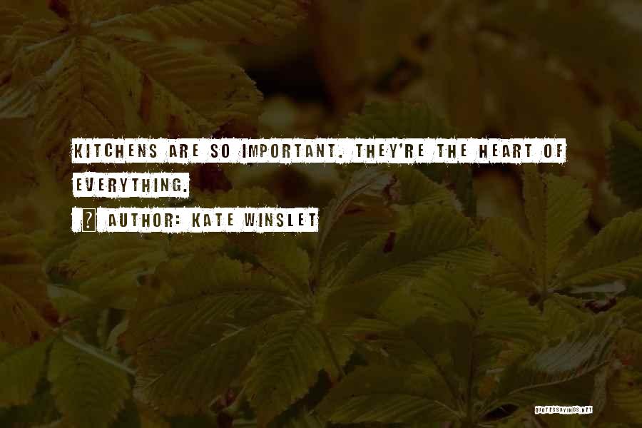 Kate Winslet Quotes: Kitchens Are So Important. They're The Heart Of Everything.