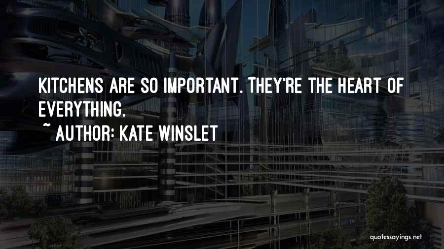 Kate Winslet Quotes: Kitchens Are So Important. They're The Heart Of Everything.