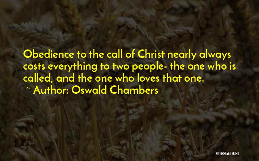 Oswald Chambers Quotes: Obedience To The Call Of Christ Nearly Always Costs Everything To Two People- The One Who Is Called, And The