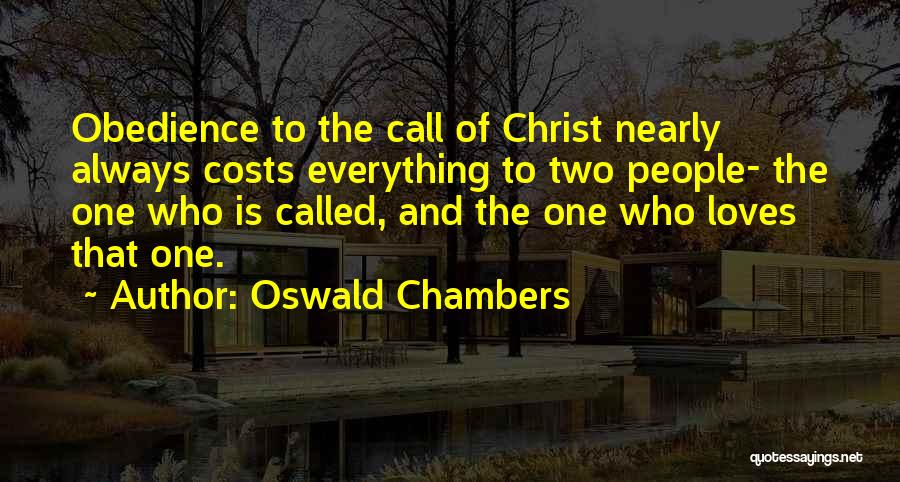 Oswald Chambers Quotes: Obedience To The Call Of Christ Nearly Always Costs Everything To Two People- The One Who Is Called, And The