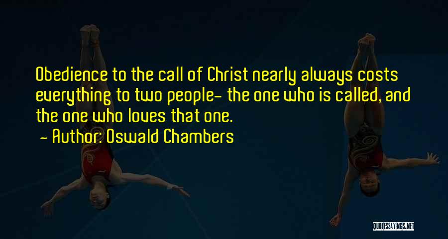 Oswald Chambers Quotes: Obedience To The Call Of Christ Nearly Always Costs Everything To Two People- The One Who Is Called, And The