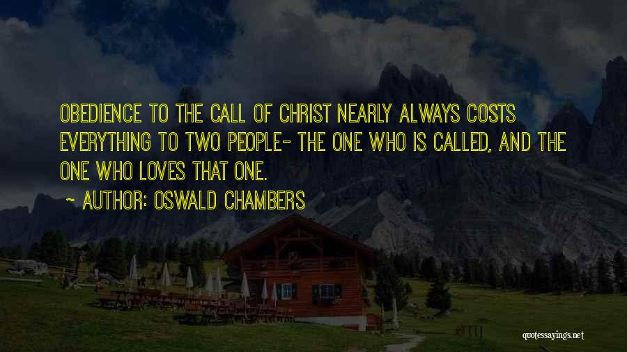 Oswald Chambers Quotes: Obedience To The Call Of Christ Nearly Always Costs Everything To Two People- The One Who Is Called, And The