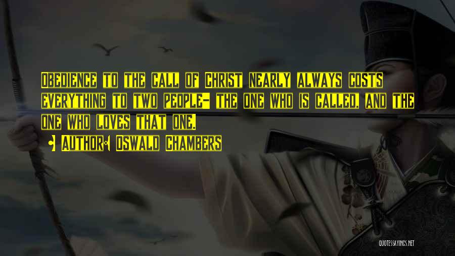 Oswald Chambers Quotes: Obedience To The Call Of Christ Nearly Always Costs Everything To Two People- The One Who Is Called, And The