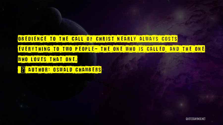 Oswald Chambers Quotes: Obedience To The Call Of Christ Nearly Always Costs Everything To Two People- The One Who Is Called, And The