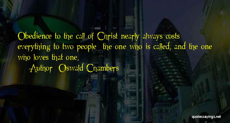 Oswald Chambers Quotes: Obedience To The Call Of Christ Nearly Always Costs Everything To Two People- The One Who Is Called, And The