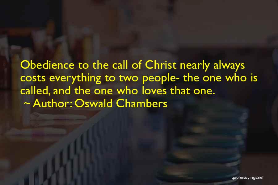 Oswald Chambers Quotes: Obedience To The Call Of Christ Nearly Always Costs Everything To Two People- The One Who Is Called, And The