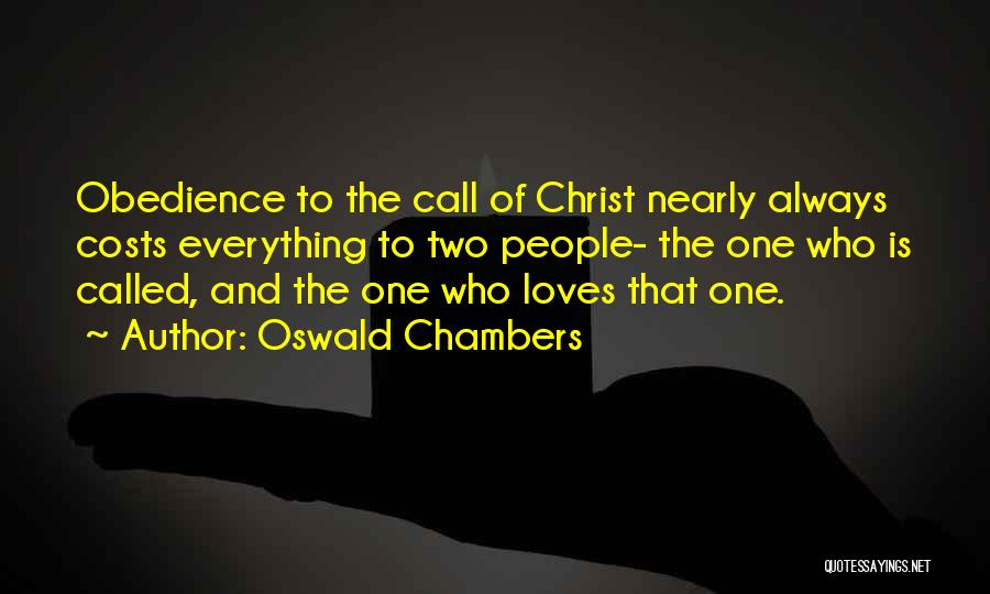 Oswald Chambers Quotes: Obedience To The Call Of Christ Nearly Always Costs Everything To Two People- The One Who Is Called, And The