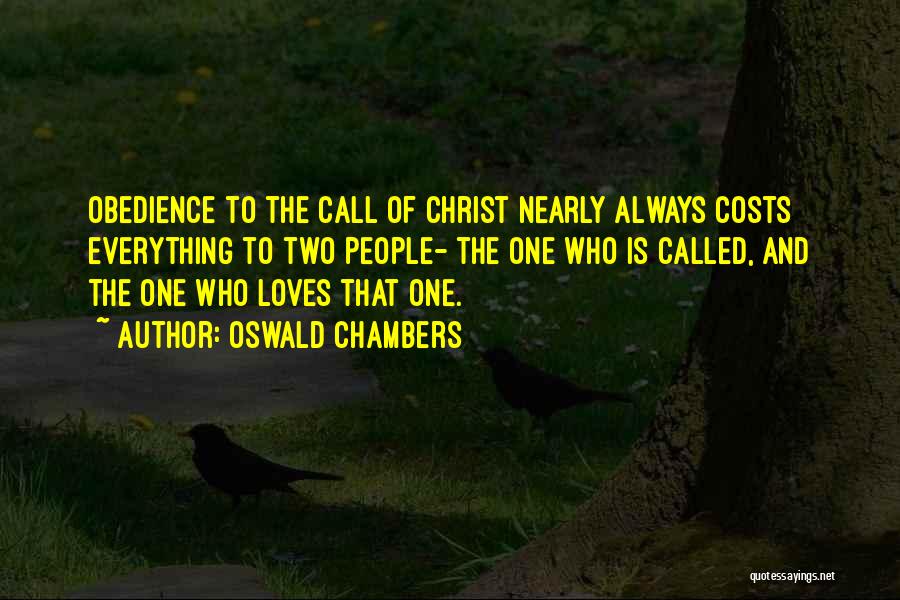 Oswald Chambers Quotes: Obedience To The Call Of Christ Nearly Always Costs Everything To Two People- The One Who Is Called, And The