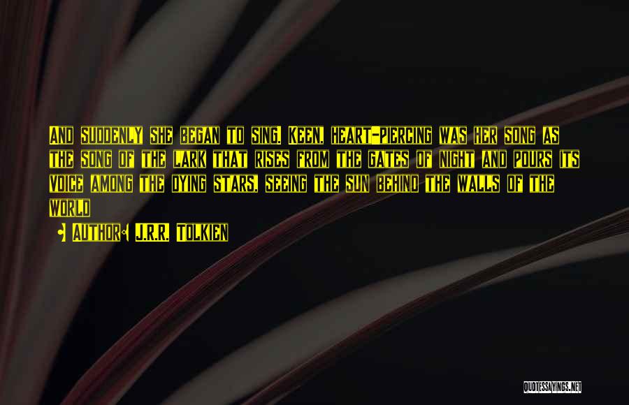 J.R.R. Tolkien Quotes: And Suddenly She Began To Sing. Keen, Heart-piercing Was Her Song As The Song Of The Lark That Rises From