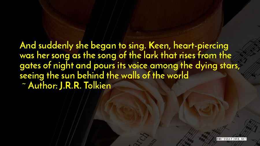 J.R.R. Tolkien Quotes: And Suddenly She Began To Sing. Keen, Heart-piercing Was Her Song As The Song Of The Lark That Rises From