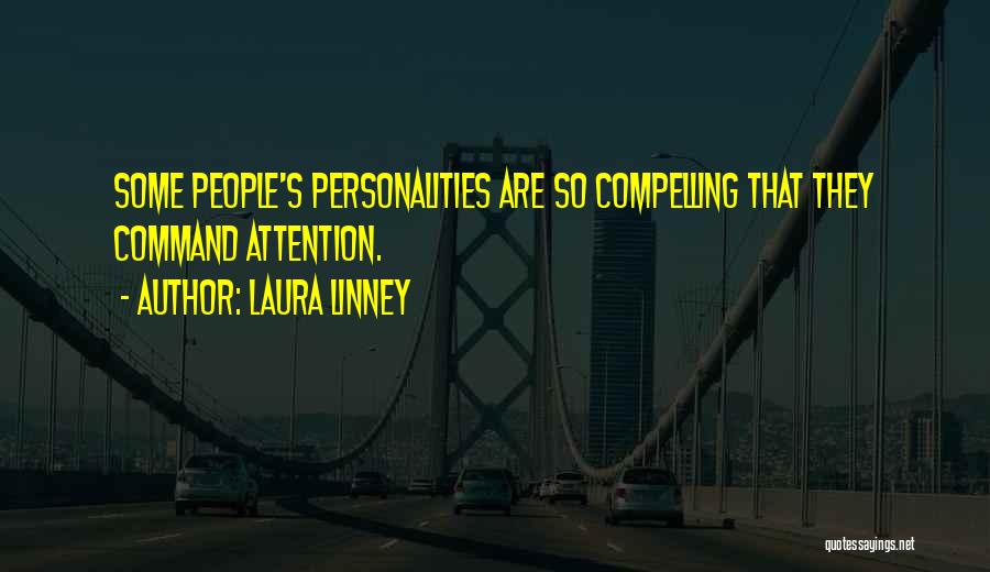 Laura Linney Quotes: Some People's Personalities Are So Compelling That They Command Attention.