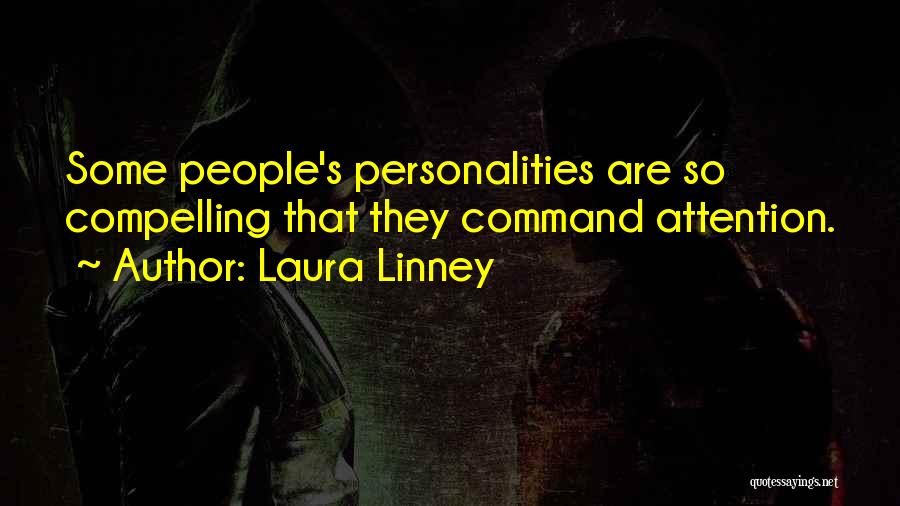 Laura Linney Quotes: Some People's Personalities Are So Compelling That They Command Attention.